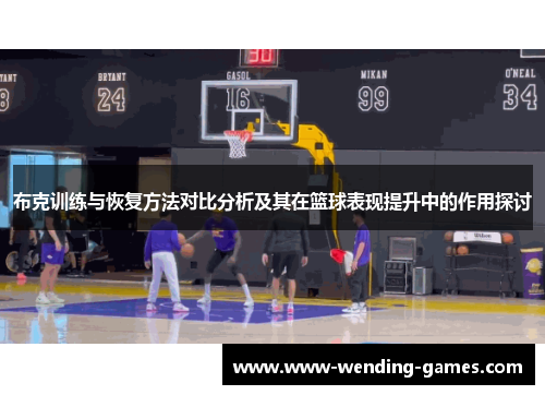 布克训练与恢复方法对比分析及其在篮球表现提升中的作用探讨 布克训练与恢复方法对比分析及其在篮球表现提升中的作用探讨