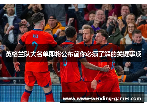 英格兰队大名单即将公布前你必须了解的关键事项 英格兰队大名单即将公布前你必须了解的关键事项