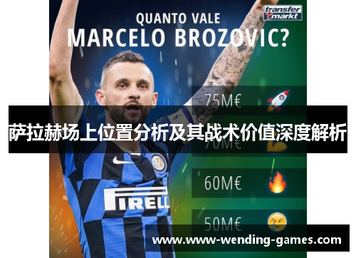 萨拉赫场上位置分析及其战术价值深度解析 萨拉赫场上位置分析及其战术价值深度解析
