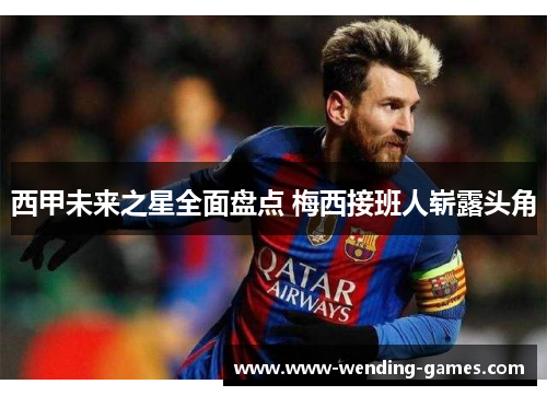 西甲未来之星全面盘点 梅西接班人崭露头角