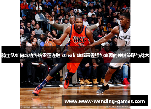 骑士队如何成功终结雷霆连胜 streak 破解雷霆强势表现的关键策略与战术 骑士队如何成功终结雷霆连胜 streak 破解雷霆强势表现的关键策略与战术