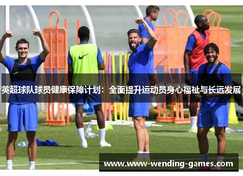 英超球队球员健康保障计划：全面提升运动员身心福祉与长远发展