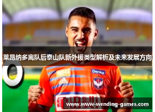 莱昂纳多离队后泰山队新外援类型解析及未来发展方向