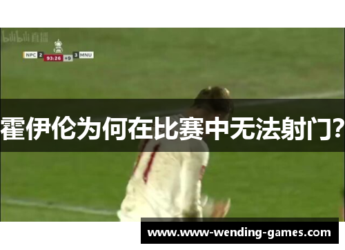 霍伊伦为何在比赛中无法射门? 霍伊伦为何在比赛中无法射门?